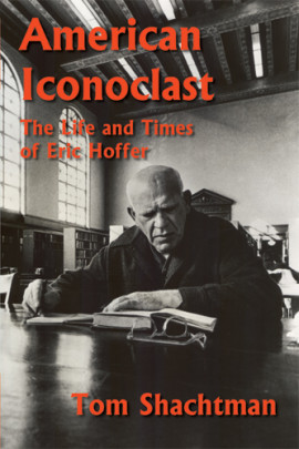 American Iconoclast: The Life and Times of Eric Hoffer by Tom Shachtman
