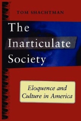 The Inarticulate Society: Eloquence and Culture in America by Tom Shachtman